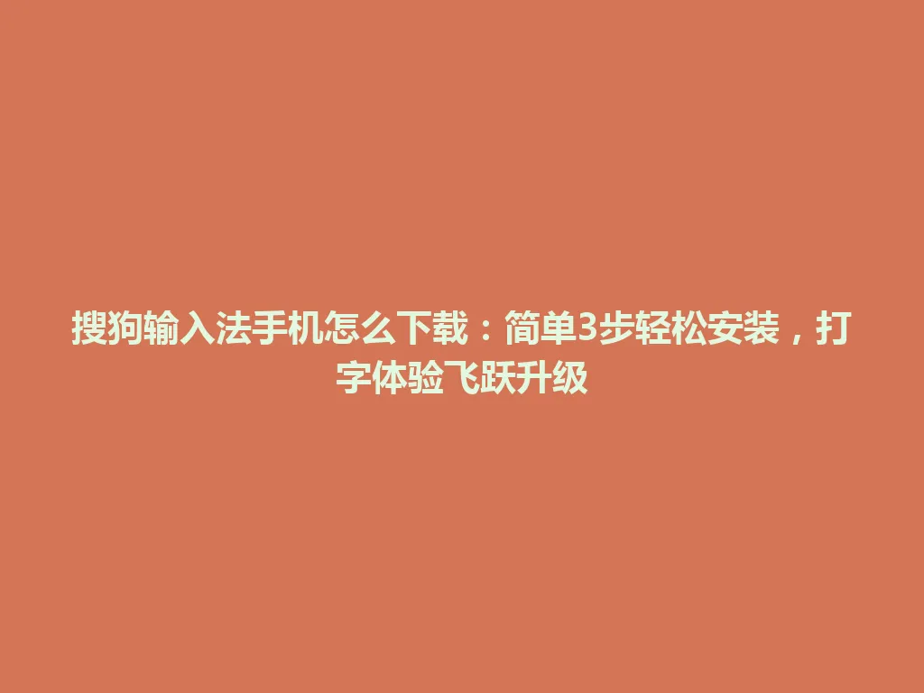 搜狗输入法手机怎么下载:简单3步轻松安装,打字体验飞跃升级 搜狗输入法手机怎么下载:简单3步轻松安装,打字体验飞跃升级 一