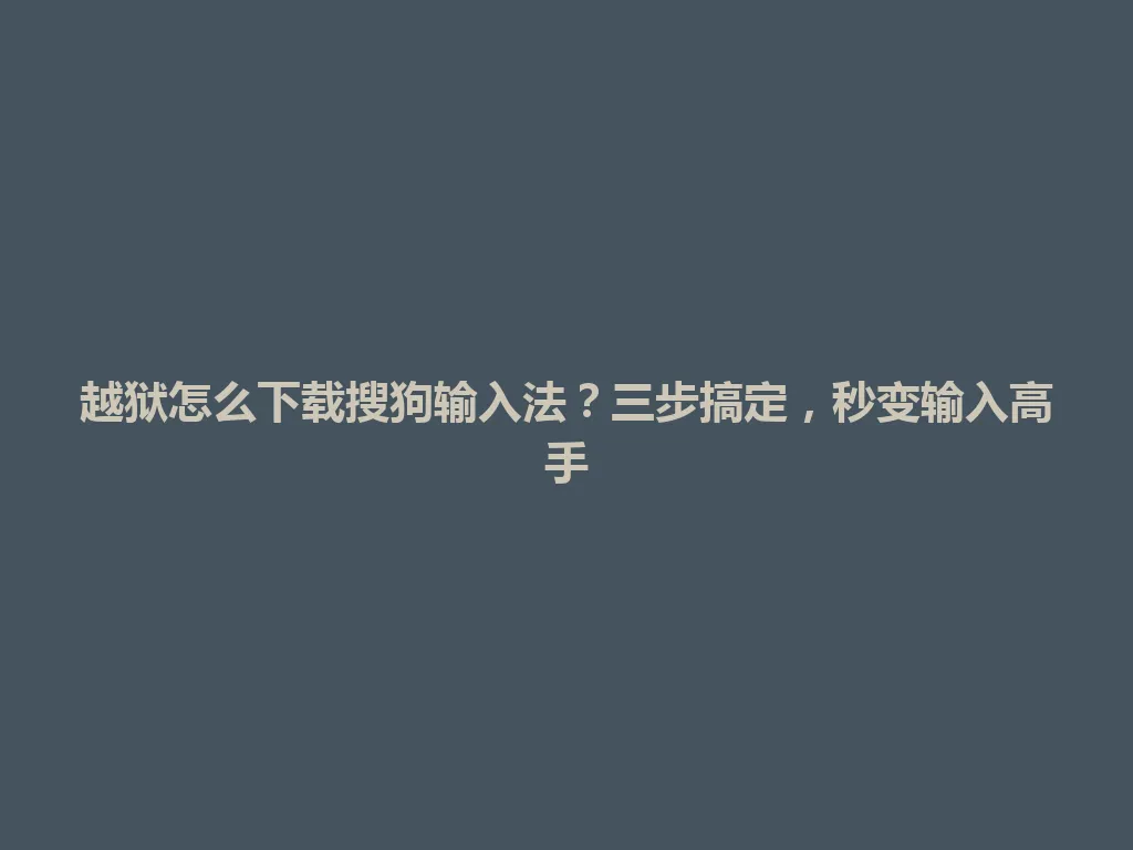 越狱怎么下载搜狗输入法?三步搞定,秒变输入高手 越狱怎么下载搜狗输入法?三步搞定,秒变输入高手 一
