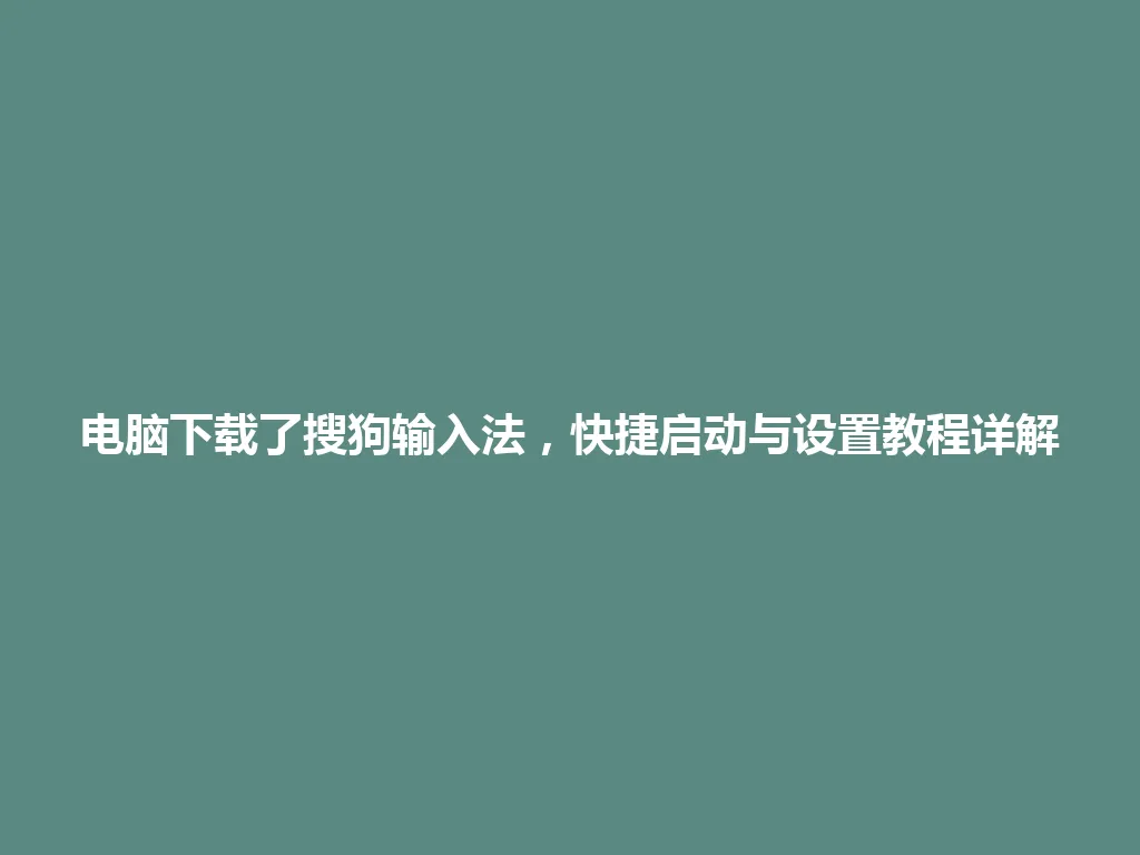 电脑下载了搜狗输入法,快捷启动与设置教程详解 电脑下载了搜狗输入法,快捷启动与设置教程详解 一