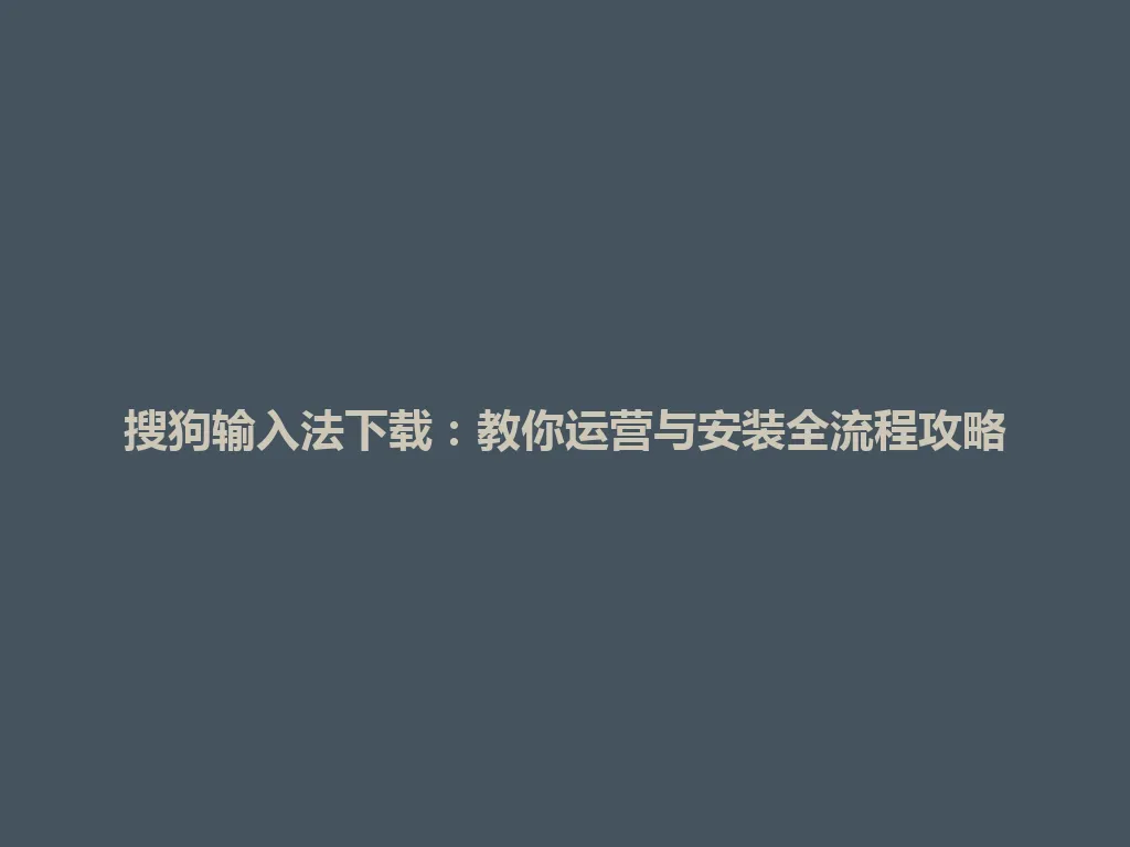 搜狗输入法下载:教你运营与安装全流程攻略 搜狗输入法下载:教你运营与安装全流程攻略 一
