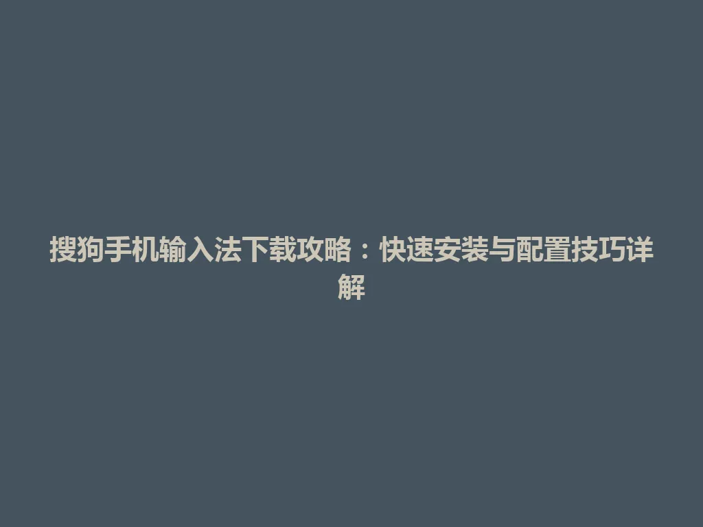 搜狗手机输入法下载攻略:快速安装与配置技巧详解 搜狗手机输入法下载攻略:快速安装与配置技巧详解 一